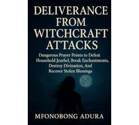Deliverance From Witchcraft Attacks: Dangerous Prayer Points to Defeat Household Jezebel, Break Enchantments, Destroy Divination, And Recover Stolen Blessings