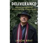 Deliverance : Ghosts, hauntings and paranormal activity - an Anglican priest's investigations into the supernatural