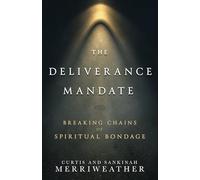 Deliverance Mandate, The: Breaking Chains of Spiritual Bondage