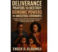 DELIVERANCE PRAYERS TO DESTROY DEMONIC POWERS AND ANCESTRAL COVENANTS: POWERFUL FAMILY PRAYERS TO BR EAK BLOODLINE CURSES, COVENANTS, AND DEMONIC CHAINS FROM THE BOOK OF JOB