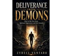 DELIVERANE FROM DEMONS: How to Be Free from Spiritual Oppression and Evil Attacks.