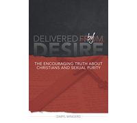 Delivered by Desire: The Encouraging Truth About Christians & Sexual Purity