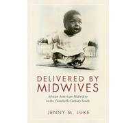 Delivered by Midwives: African American Midwifery in the Twentieth-Century South