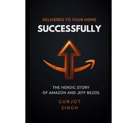 DELIVERED TO YOUR HOME SUCCESSFULLY: THE HEROIC STORY OF AMAZON AND JEFF BEZOS