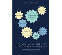 Delivering Authentic Customer Experiences: The small business guide to turning principles into profit