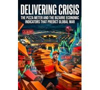 Delivering Crisis: The Pizza Meter and the Bizarre Economic Indicators That Predict Global War