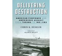 Delivering Destruction : American Firepower and Amphibious Assault from Tarawa to Iwo Jima