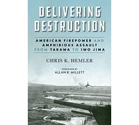 Delivering Destruction: American Firepower and Amphibious Assault from Tarawa to Iwo Jima (Studies in Marine Corps History and Amphibious Warfare)