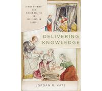 Delivering Knowledge: Jewish Midwives and Hidden Healing in Early Modern Europe (Stanford Studies in Jewish History and Culture)