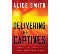 Delivering the Captives: Understanding the Strongman-and How to Defeat Him