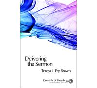 Delivering the Sermon: Voice, Body, and Animation in Proclamation