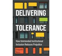 Delivering Tolerance: How Unintended Institutional Inclusion Reduces Prejudice (Princeton Studies in Political Behavior)