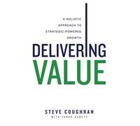 Delivering Value: A Holistic Approach to Strategic-Powered Growth
