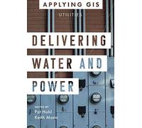 Delivering Water and Power: GIS for Utilities: 1 (Applying GIS, 1)