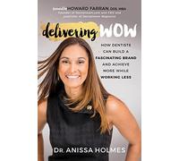 Delivering WOW: How Dentists Can Build a Fascinating Brand and Achieve More While Working Less