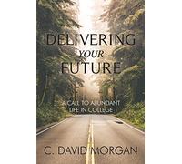 Delivering Your Future: A Call to Abundant Life in College