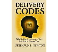 DELIVERY CODES: Why No One Is Listening To You--And How To Change That