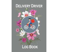 Delivery Driver Log Book: Log For Tracking Mileage, Time, Deliveries, Income, Expenses, Notes For Sel-Employed Delivery Drivers