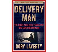 Delivery Man : The Enemy-Alien Nisei Translator Who Saved his Battalion