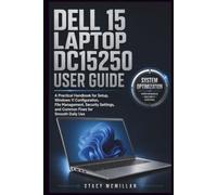 DELL 15 LAPTOP DC15250 USER GUIDE: A Practical Handbook for Setup, Windows 11 Configuration, File Management, Security Settings, and Common Fixes for Smooth Daily Use (From Setup to Mastery)