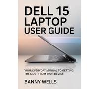 DELL 15 LAPTOP USER GUIDE: Your Everyday manual to Getting the Most from Your Device