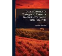 Della Dimora Di Torquato Tasso In Napoli Negli Anni 1588, 1592, 1594