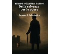 Della salvezza per le opere (FINZIONE SPECULATIVA DI CULTO)