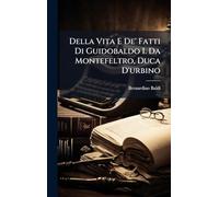 Della Vita E De' Fatti Di Guidobaldo I. Da Montefeltro, Duca D'urbino
