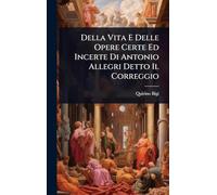 Della Vita E Delle Opere Certe Ed Incerte Di Antonio Allegri Detto Il Correggio