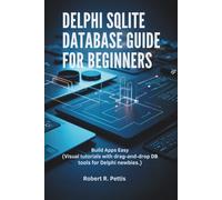 Delphi SQLite Database Guide for Beginners: Build Apps Easy (Visual tutorials with drag-and-drop DB tools for Delphi newbies.)