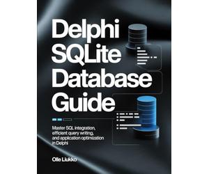 DELPHI SQLITE DATABASE GUIDE: Master SQL Integration, Efficient Query Writing, and Application Optimization in Delphi