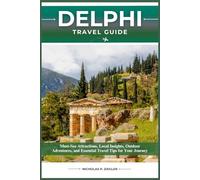 DELPHI TRAVEL GUIDE: Must-See Attractions, Local Insights, Outdoor Adventures, and Essential Travel Tips for Your Journey
