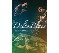 Delta Blues - The Life and Times of the Mississippi Masters Who Revolutionized American Music
