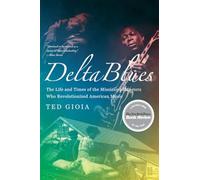 Delta Blues : The Life and Times of the Mississippi Masters Who Revolutionized American Music