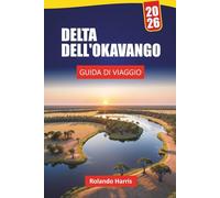 DELTA DELL'OKAVANGO GUIDA DI VIAGGIO 2026: Scopri gemme nascoste, safari nella fauna selvatica, voli panoramici, cultura locale e consigli pratici per esplorare le zone umide del Botswana