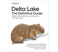 Delta Lake: The Definitive Guide – Modern Data Lakehouse Architectures with Data Lakes