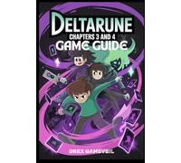 DELTARUNE CHAPTERS 3 AND 4 GAME GUIDE: Discover Every Item, Weapon, and Armor and Essential Tips and Tactics to Prepare for the Most Difficult Fights