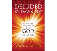 Deluded by Dawkins? A Christian Response to the God Delusion