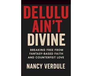 Delulu Ain't Divine: Breaking Fantasy-Based Faith and Counterfeit Love: Why You Keep Choosing Wrong -and How to Date Better as a Christian Woman: ... from Fantasy-Based Faith and Counterfeit Love