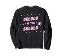 delulu is the solulu gen z meme Sweatshirt