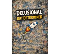 Delusional But Determined: A Funny Notebook for Big Dreams, Bold Moves, and Slightly Unrealistic Confidence