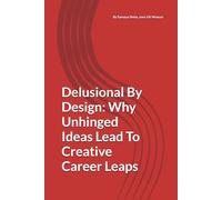 Delusional By Design: Why Unhinged Ideas Lead To Creative Career Leaps