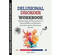Delusional Disorder Workbook: Understanding and Recovering from Distorted Beliefs and Delusions (Grandiose, Jealous, Erotomanic, Somatic)