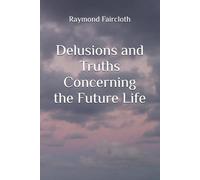 Delusions and Truths Concerning the Future Life: 3 (Concise Studies in the Scriptures)