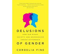 Delusions of Gender - How Our Minds, Society, and Neurosexism Create Difference