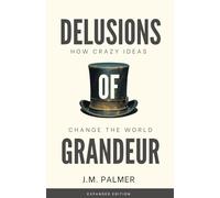 Delusions of Grandeur: How Crazy Ideas Change The World