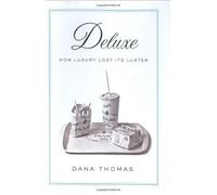 Deluxe: How Luxury Lost Its Luster: Written by Dana Thomas, 2007 Edition, Publisher: Penguin Press [Hardcover]
