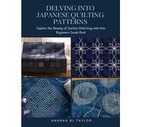 Delving into Japanese Quilting Patterns: Explore the Beauty of Sashiko Stitching with this Beginners Guide Book