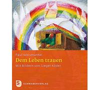 Dem Leben trauen: Eine Ermutigung - Mit Bildern von Sieger Köder