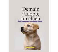 Demain j'adopte un chien: Guide pratique pour une adoption réussie